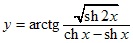 y=arctg√sh2x/(chx-shx)