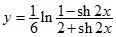 y=1/6*ln(1-sh2x)/(2+sh2x)