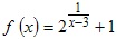 задана функция 2^1/(x-3)+1