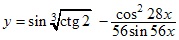 y=sin3√ctg2-cos2 28x/56sin56x