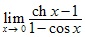 lim x→0 (chx-1)/(1-cosx)