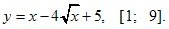y=x-4√x+5, [1; 9]