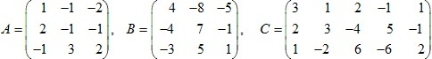 матрицы A=(1 -1 -2; 2 -1 -1; -1 3 2), B=(4 -8 -5; -4 7 -1; -3 5 1), C=(3 1 2 -1 1; 2 3 -4 5 -1; 1 -2 6 -6 2)