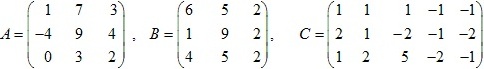 матрицы A=(1 7 3; -4 9 4; 0 3 2), B=(6 5 2; 1 9 2; 4 5 2), C=(1 1 1 -1 -1; 2 1 -2 -1 -2; 1 2 5 -2 -1)