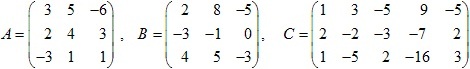 матрицы A=(3 5 -6; 2 4 3; -3 1 1), B=(2 8 -5; -3 -1 0; 4 5 -3), C=(1 3 -5 9 -5; 2 -2 -3 -7 2; 1 -5 2 -16 3)