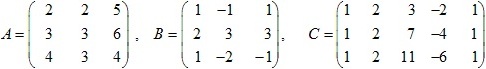 матрицы A=(2 2 5; 3 3 6; 4 3 4), B=(1 -1 1; 2 3 3; 1 -2 -1), C=(1 2 3 -2 1; 1 2 7 -4 1; 1 2 11 -6 1)