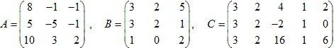 матрицы A=(8 -1 -1; 5 -5 -1; 10 3 2), B=(3 2 5; 3 2 1; 1 0 2), C=(3 2 4 1 2; 3 2 -2 1 0; 3 2 16 1 6)